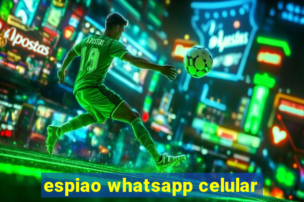 espiao whatsapp celular